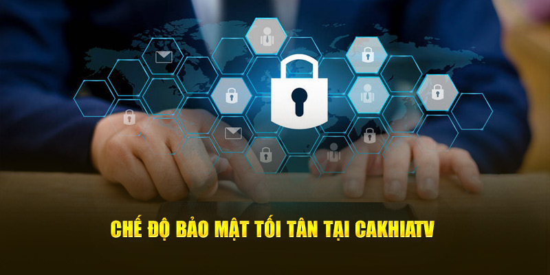 Cakhiatv bảo mật an toàn thông tin của mọi người dùng