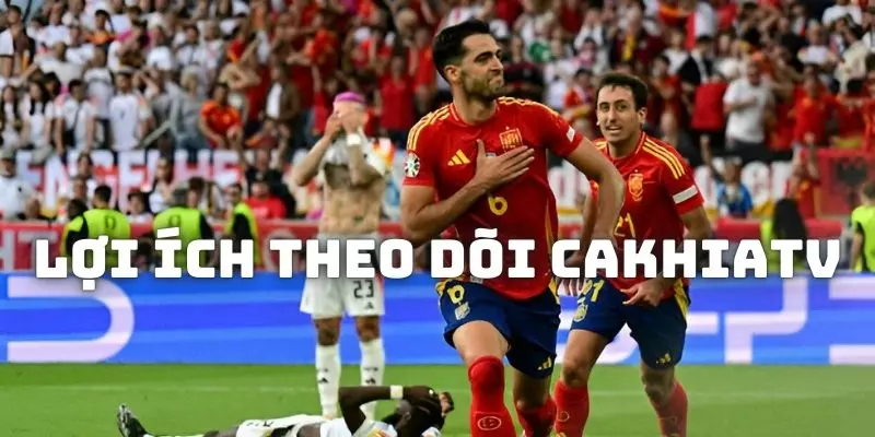 Lợi ích theo dõi CAKHIA TV